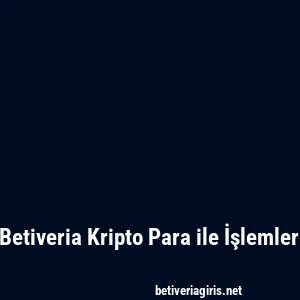 Betiveria Kripto Para ile İşlemler